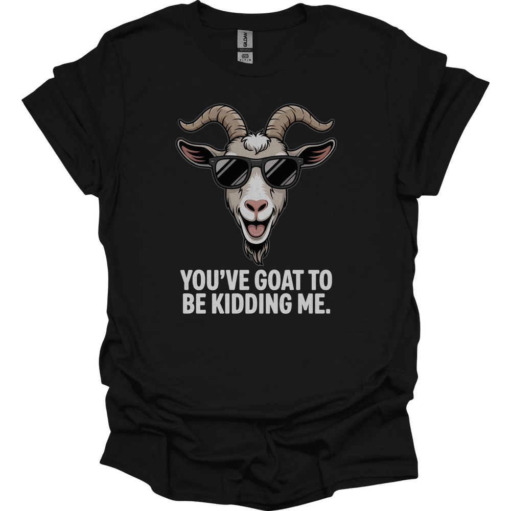 You Goat To Be Kidding Me (Adult Unisex Tee) - Black