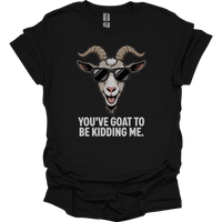 You Goat To Be Kidding Me (Adult Unisex Tee) - Black