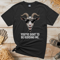 You Goat To Be Kidding Me (Adult Unisex Tee) - Black