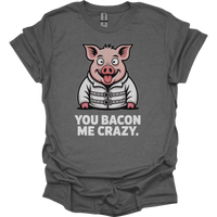 You Bacon Me Crazy - Graphite Heather