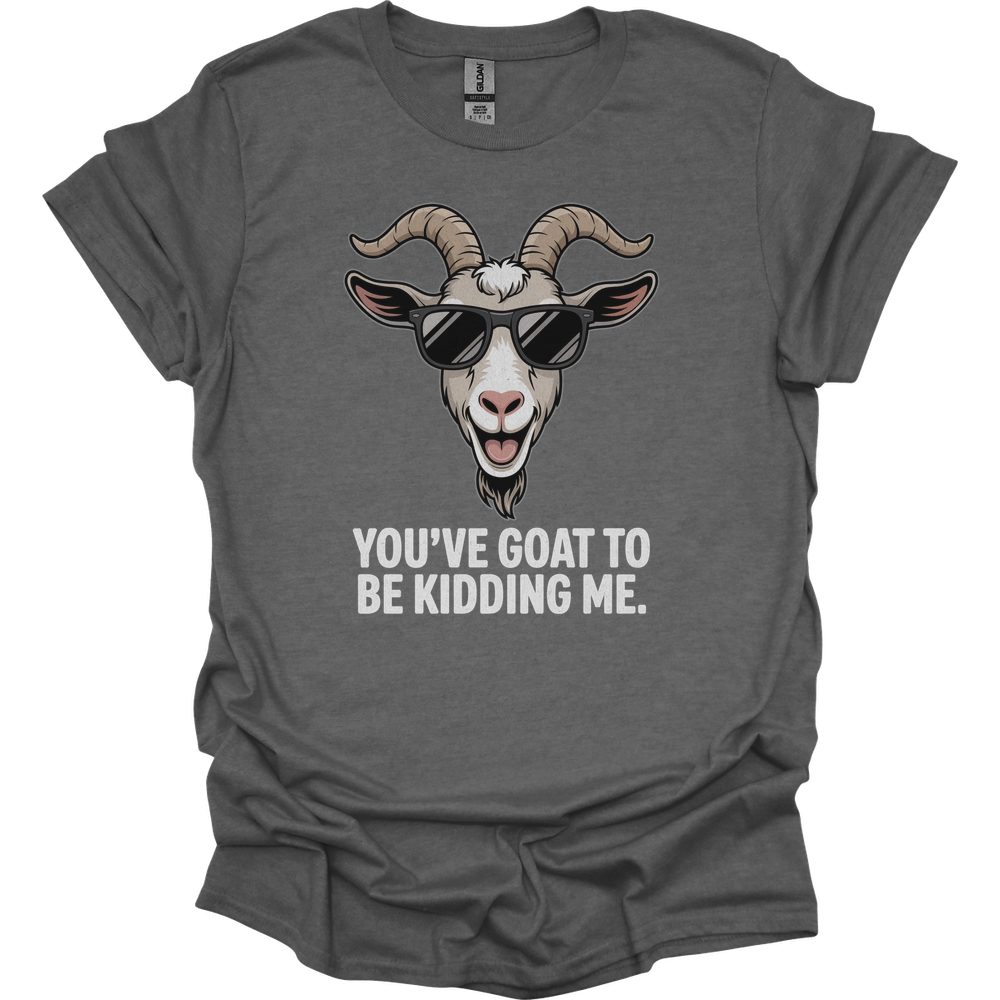 You Goat To Be Kidding Me (Adult Unisex Tee) - Graphite Heather