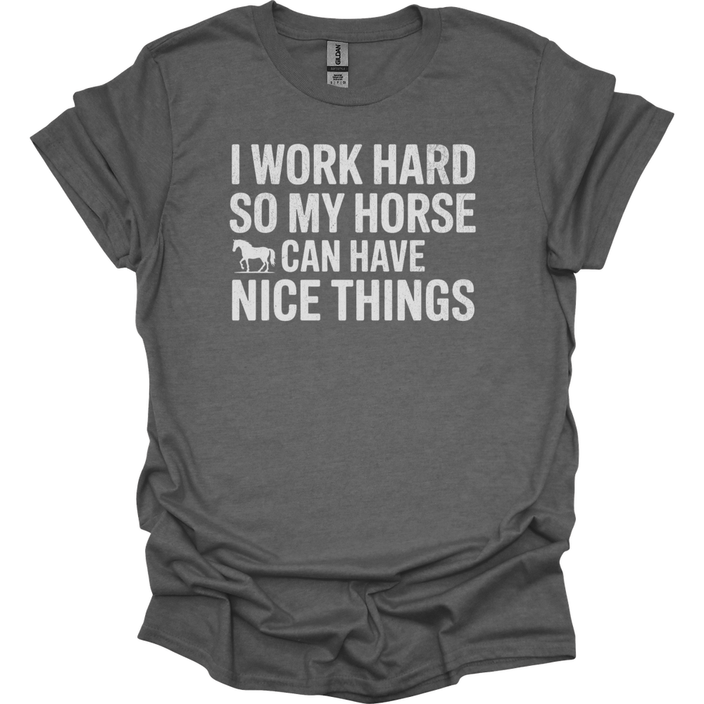 I Work Hard So My Horse Can Have Nice Things - Graphite Heather