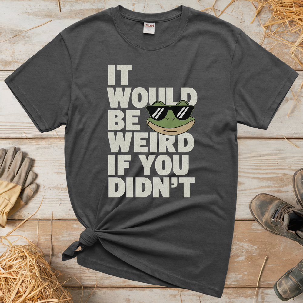 It Would Be Weird If You Didn't (Adult Unisex Tee) - Graphite Heather
