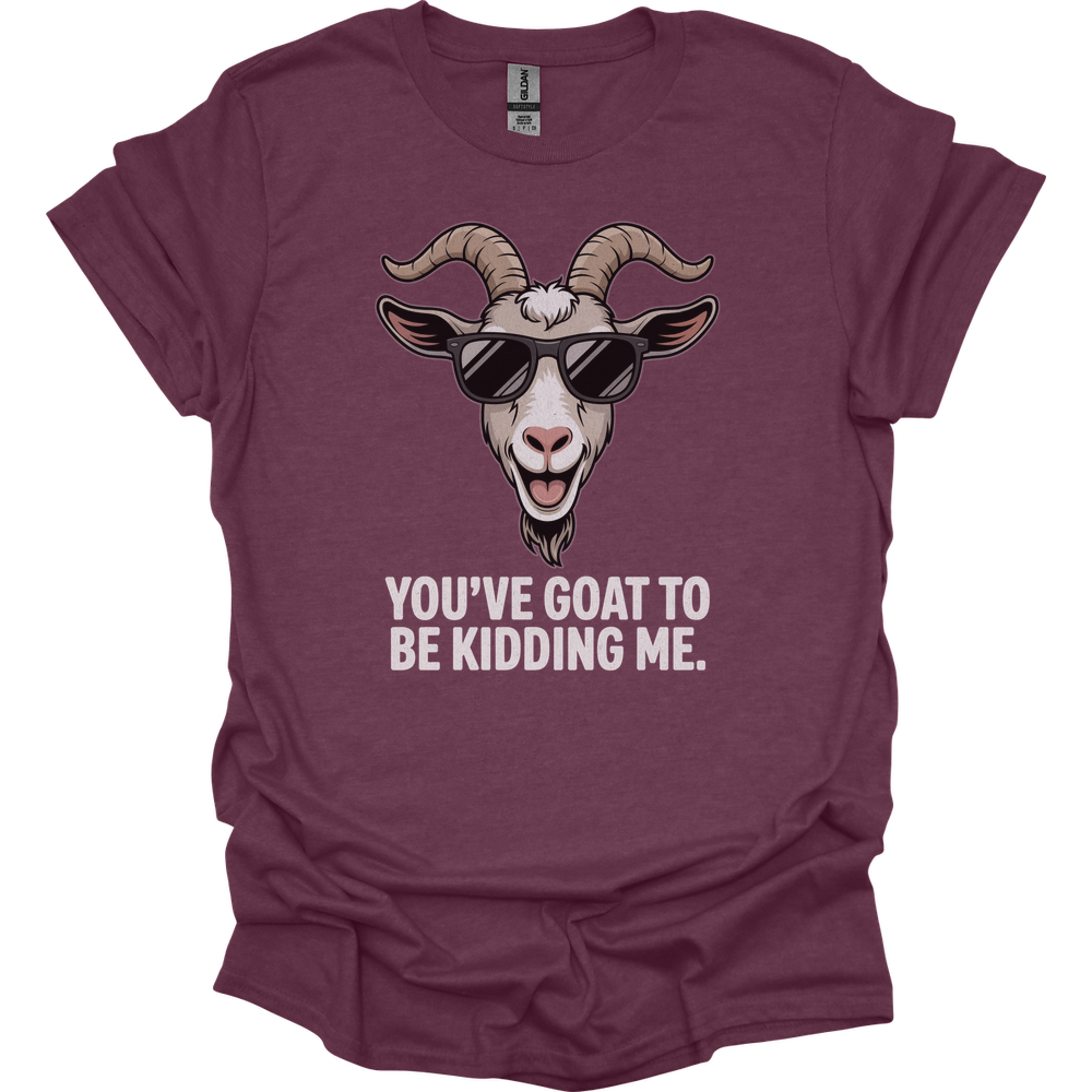 You Goat To Be Kidding Me (Adult Unisex Tee) - Heather Maroon