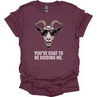 You Goat To Be Kidding Me (Adult Unisex Tee) - Heather Maroon