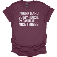 I Work Hard So My Horse Can Have Nice Things - Heather Maroon