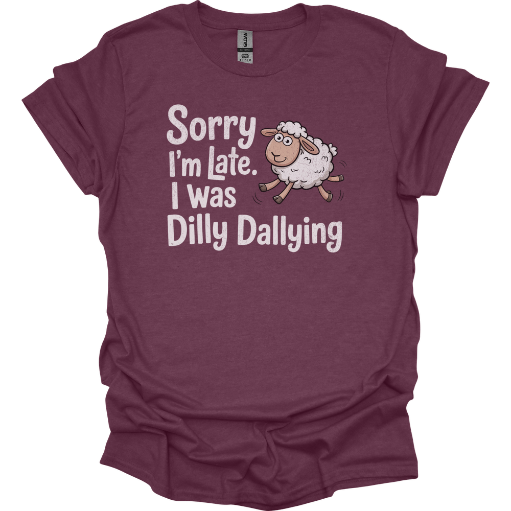 Sorry Im Late I Was Dilly Dallying - Heather Maroon
