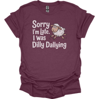Sorry Im Late I Was Dilly Dallying - Heather Maroon