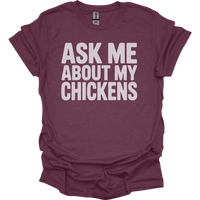 Ask My About My Chickens - Heather Maroon