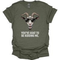 You Goat To Be Kidding Me (Adult Unisex Tee) - Heather Military Green