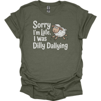 Sorry Im Late I Was Dilly Dallying - Heather Military Green