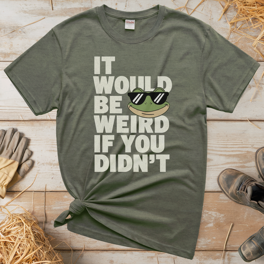 It Would Be Weird If You Didn't (Adult Unisex Tee) - Heather Military Green