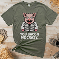 You Bacon Me Crazy (Adult Unisex Tee) - Heather Military Green