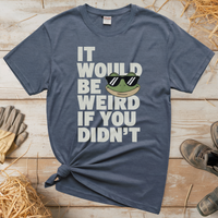 It Would Be Weird If You Didn't (Adult Unisex Tee) - Heather Navy