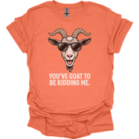 You Goat To Be Kidding Me (Adult Unisex Tee) - Heather Orange