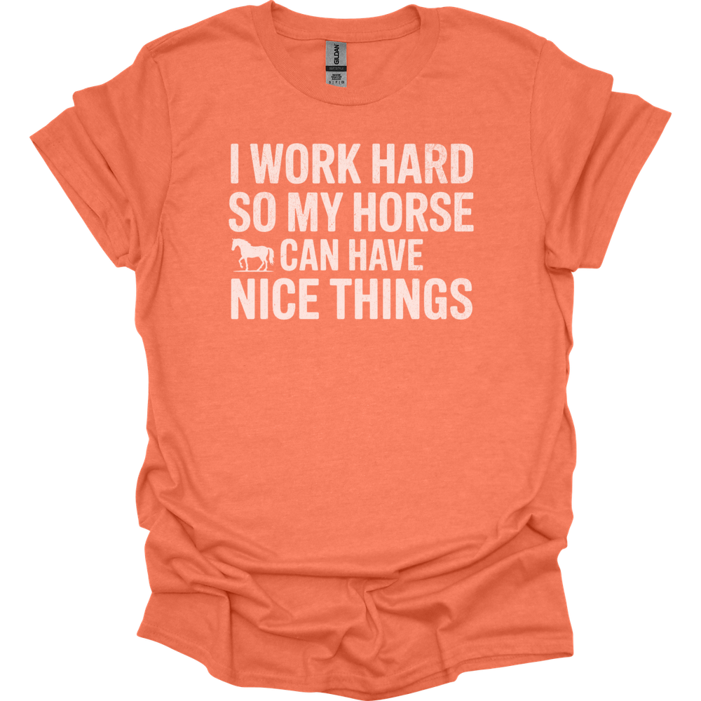 I Work Hard So My Horse Can Have Nice Things - Heather Orange