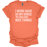 I Work Hard So My Horse Can Have Nice Things - Heather Orange