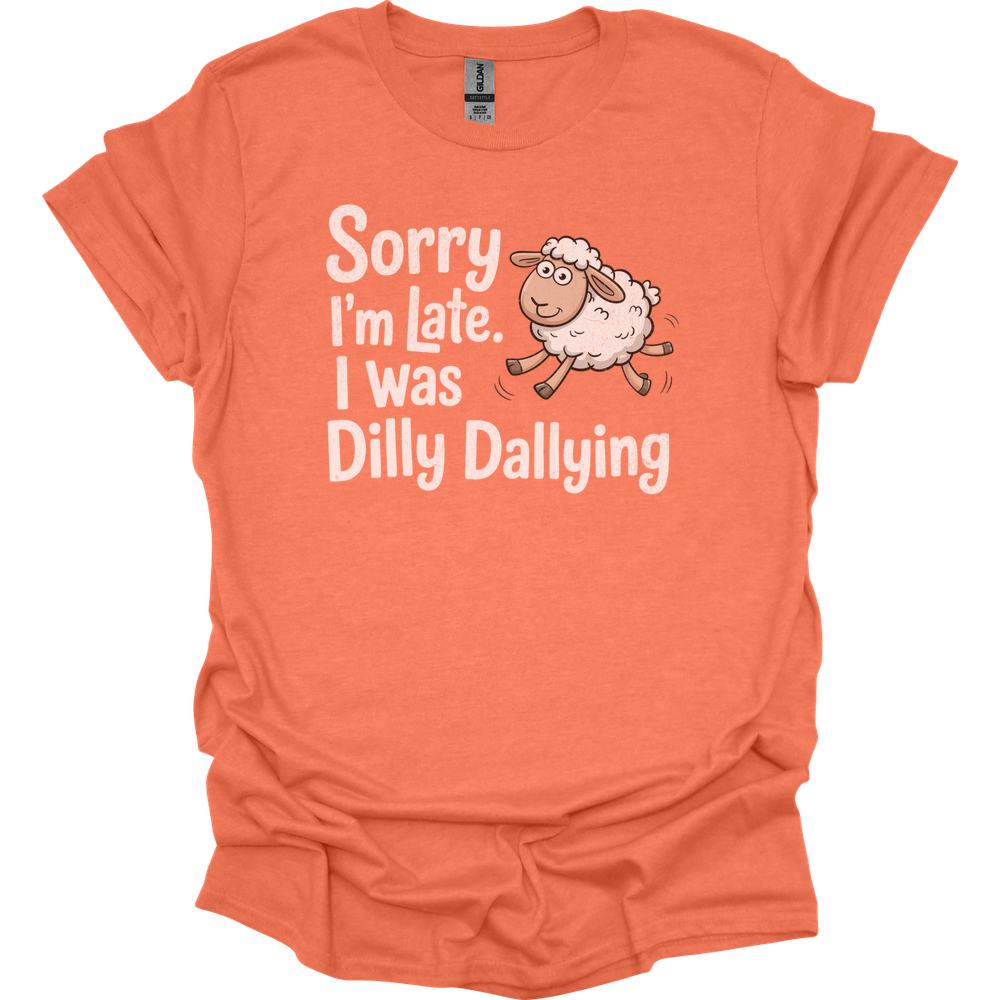 Sorry Im Late I Was Dilly Dallying - Heather Orange