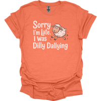 Sorry Im Late I Was Dilly Dallying - Heather Orange