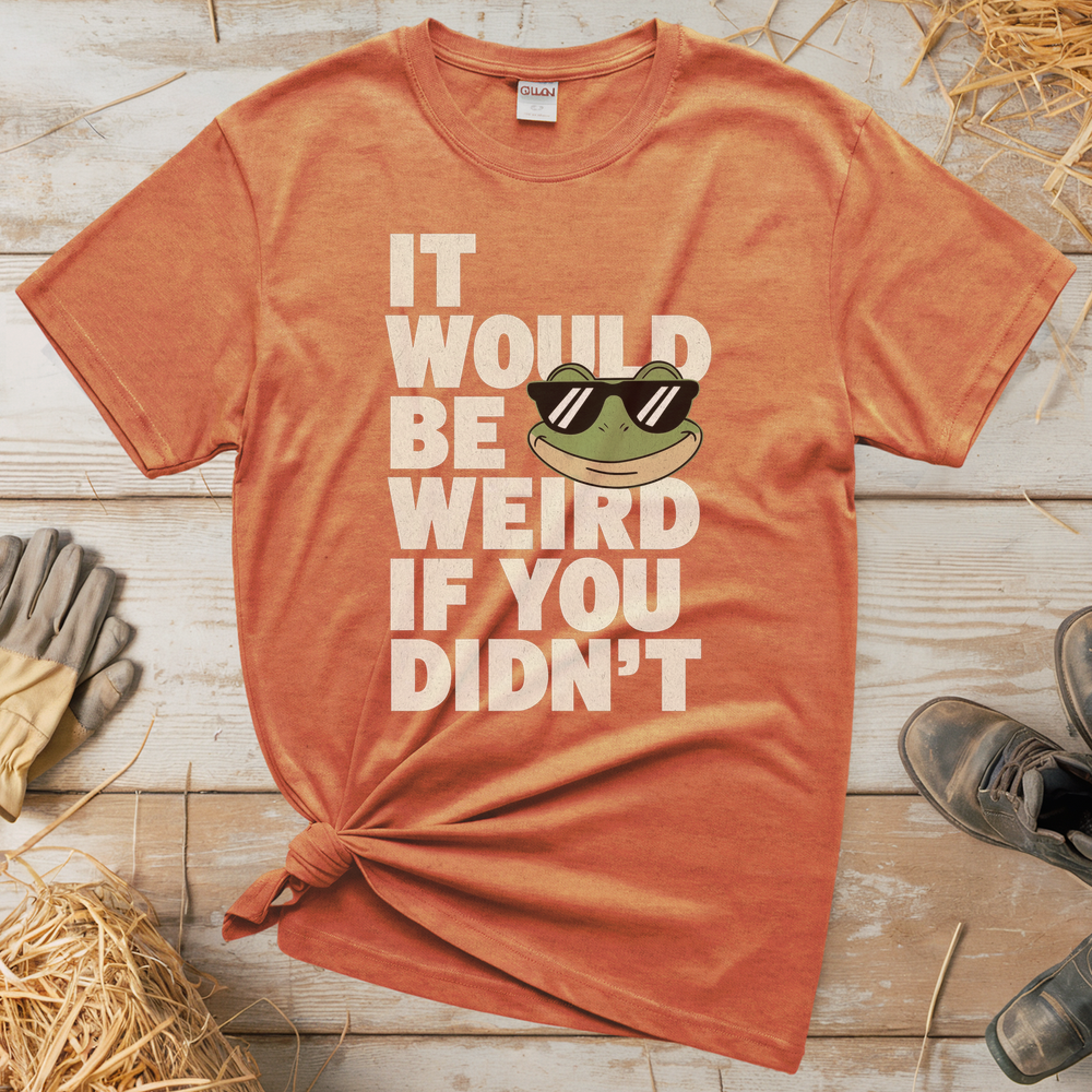 It Would Be Weird If You Didn't (Adult Unisex Tee) - Heather Orange