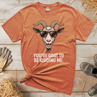 You Goat To Be Kidding Me (Adult Unisex Tee) - Heather Orange