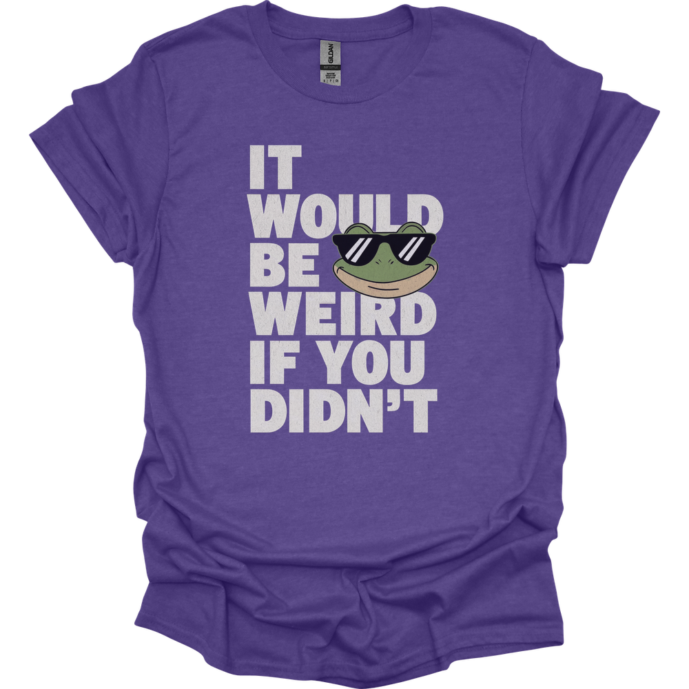 It Would Be Weird If You Didn't (Adult Unisex Tee) - Heather Purple
