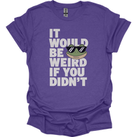 It Would Be Weird If You Didn't (Adult Unisex Tee) - Heather Purple
