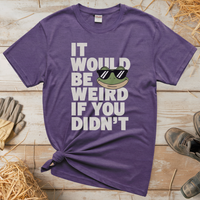 It Would Be Weird If You Didn't (Adult Unisex Tee) - Heather Purple