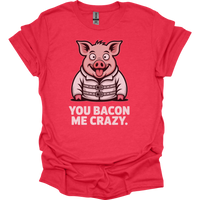 You Bacon Me Crazy - Heather Red