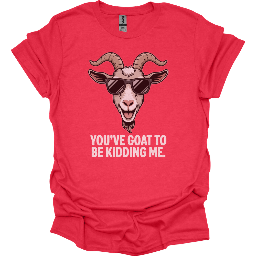 You Goat To Be Kidding Me (Adult Unisex Tee) - Heather Red