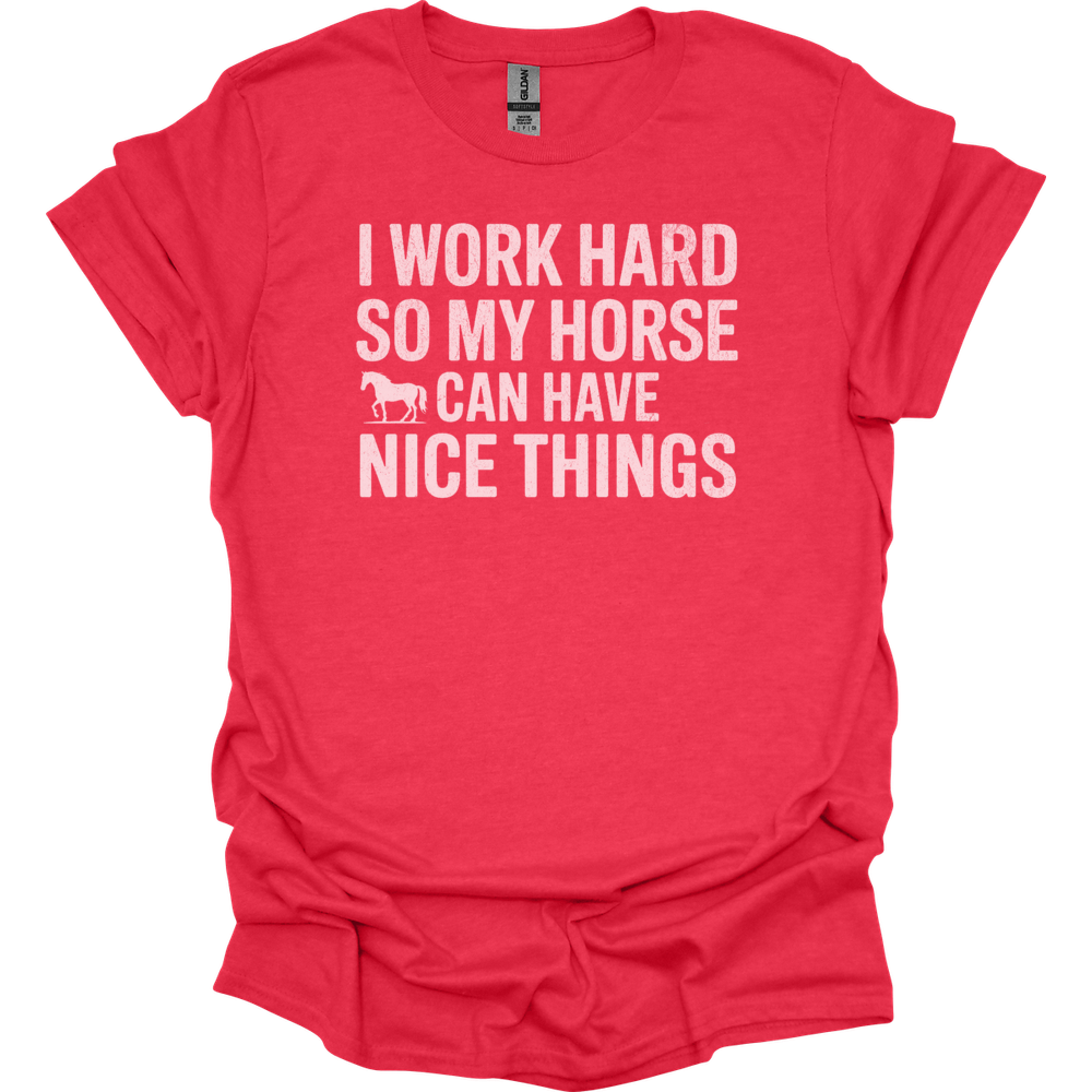 I Work Hard So My Horse Can Have Nice Things - Heather Red