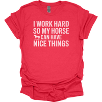 I Work Hard So My Horse Can Have Nice Things - Heather Red