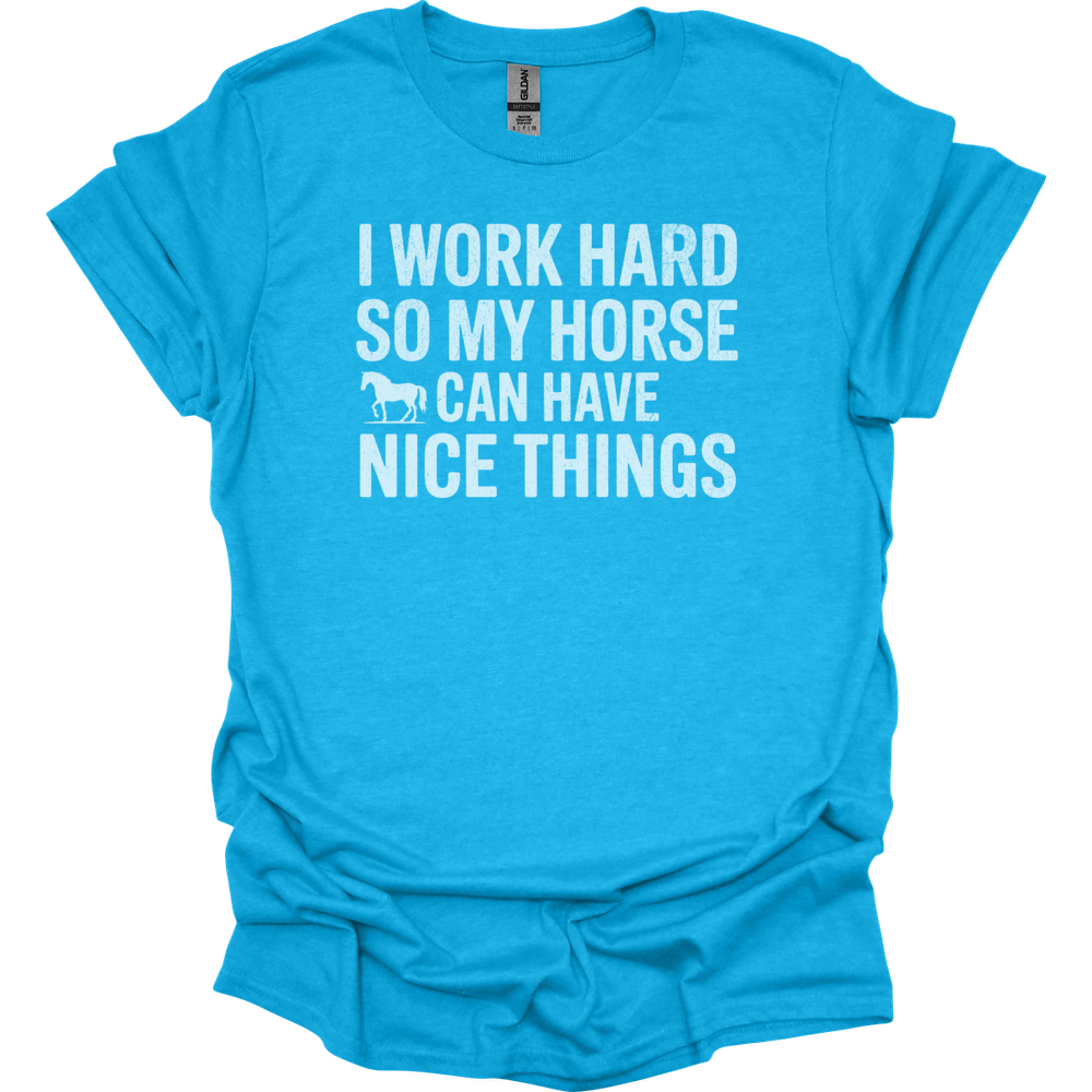 I Work Hard So My Horse Can Have Nice Things - Heather Sapphire