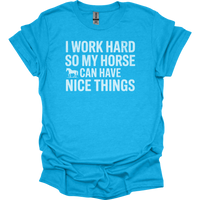 I Work Hard So My Horse Can Have Nice Things - Heather Sapphire