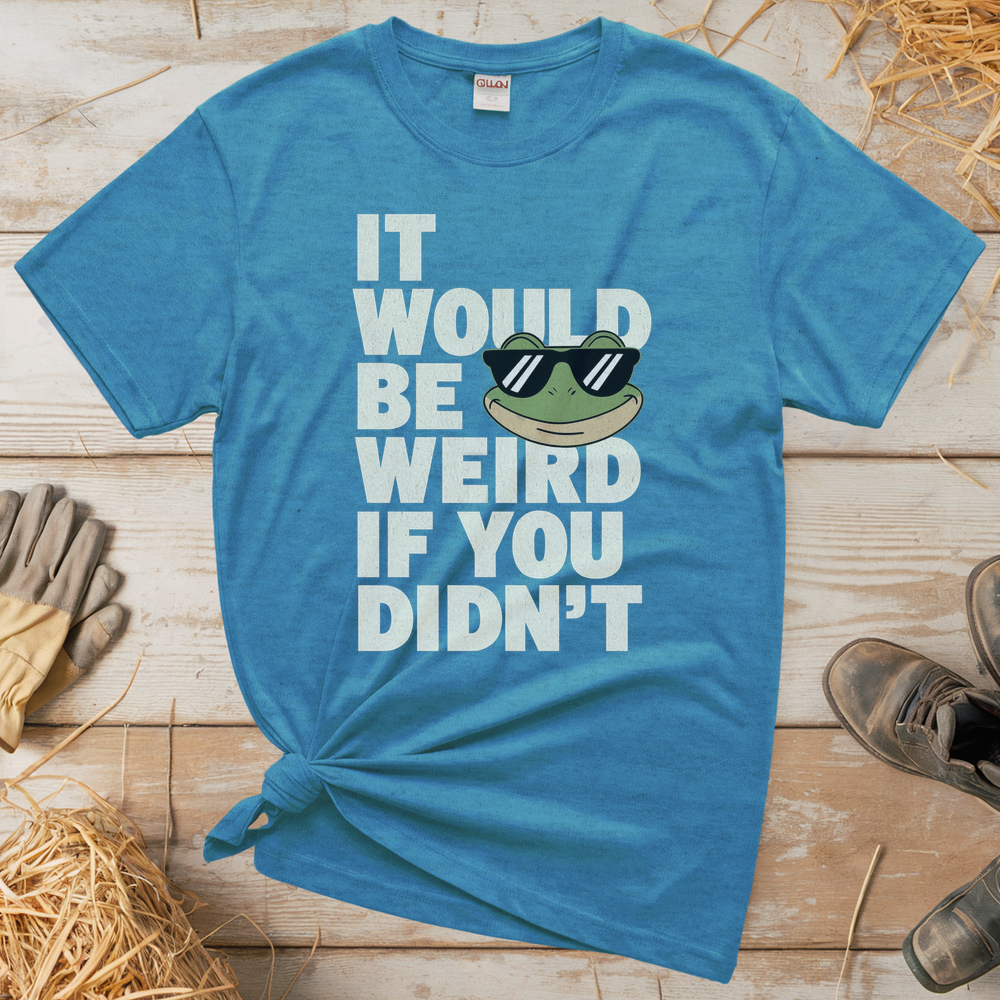It Would Be Weird If You Didn't (Adult Unisex Tee) - Heather Sapphire