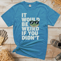 It Would Be Weird If You Didn't (Adult Unisex Tee) - Heather Sapphire