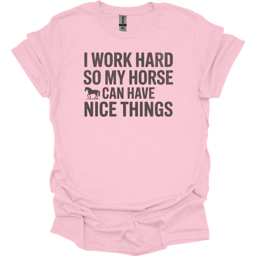 I Work Hard So My Horse Can Have Nice Things - Light Pink