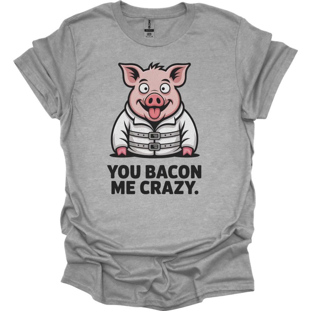 You Bacon Me Crazy - Sport Grey