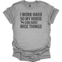 I Work Hard So My Horse Can Have Nice Things - Sport Grey