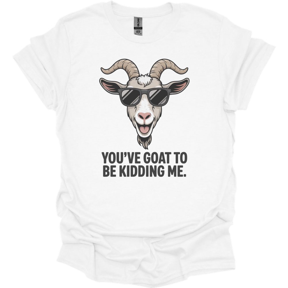 You Goat To Be Kidding Me (Adult Unisex Tee) - White