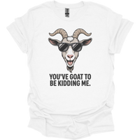 You Goat To Be Kidding Me (Adult Unisex Tee) - White