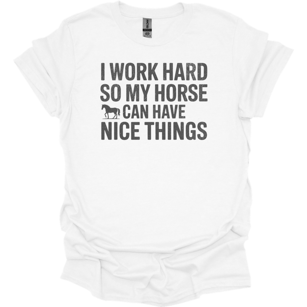 I Work Hard So My Horse Can Have Nice Things - White