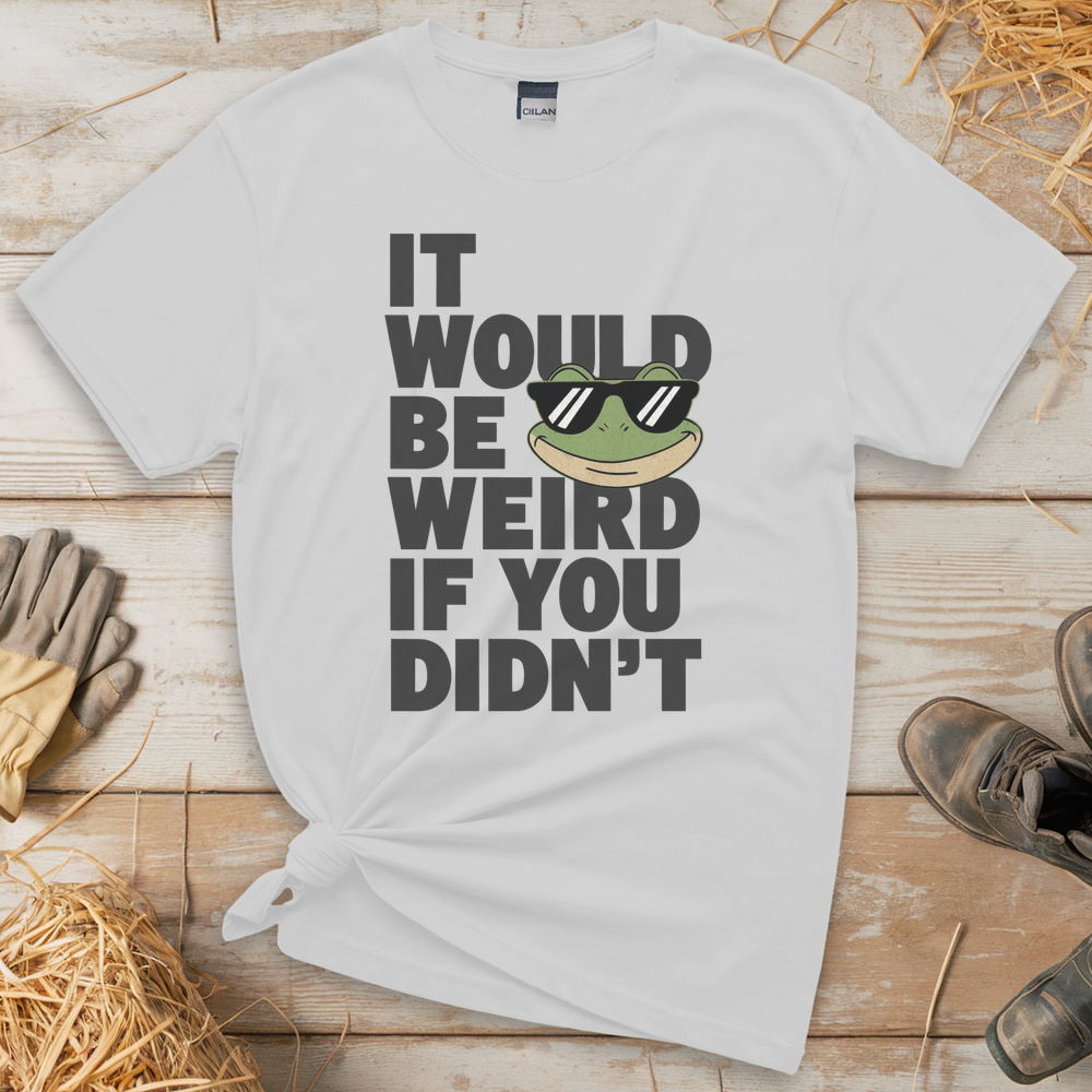 It Would Be Weird If You Didn't (Adult Unisex Tee) - White