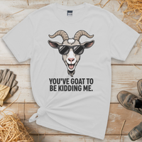 You Goat To Be Kidding Me (Adult Unisex Tee) - White
