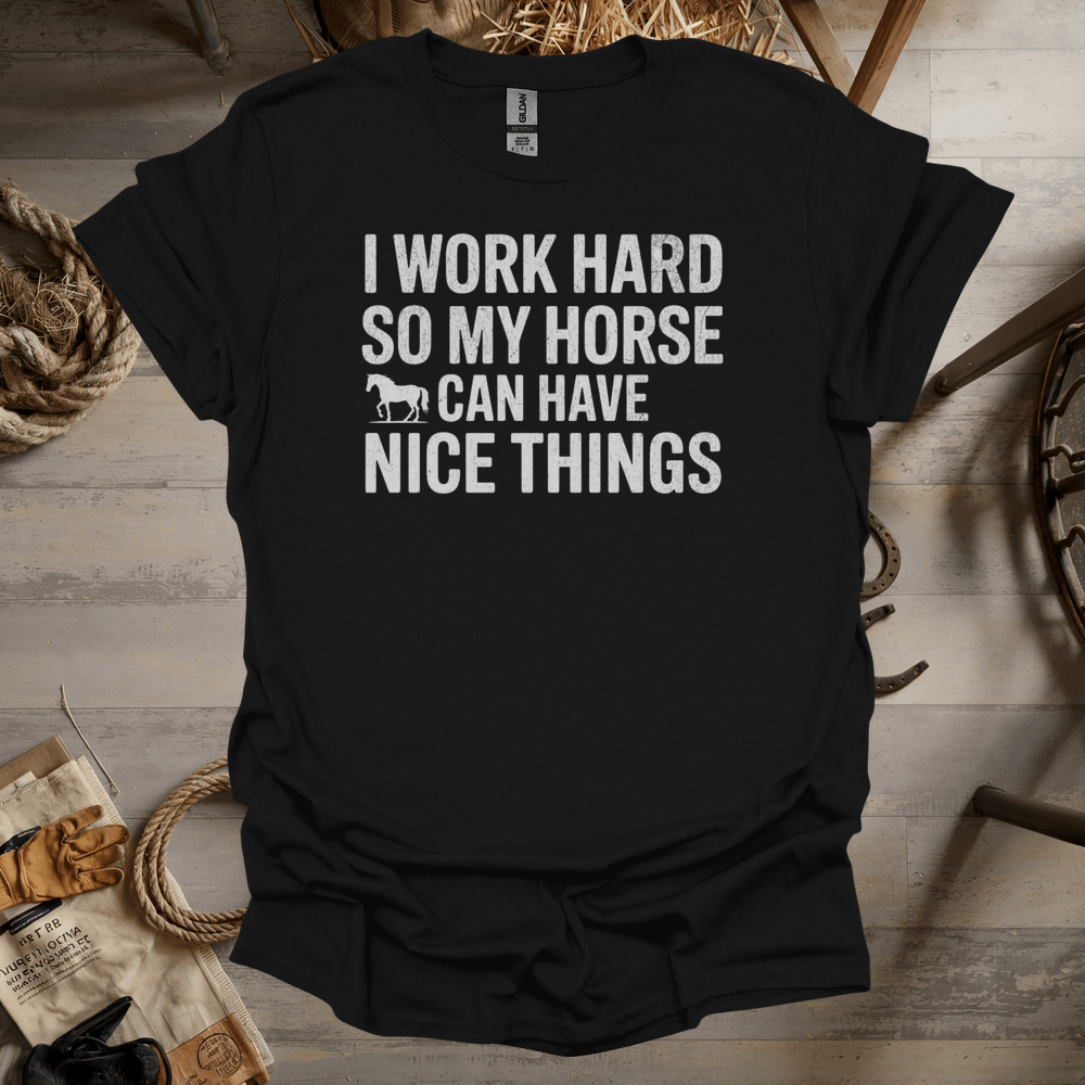 I Work Hard So My Horse Can Have Nice Things (Adult Unisex Tee) Black / S