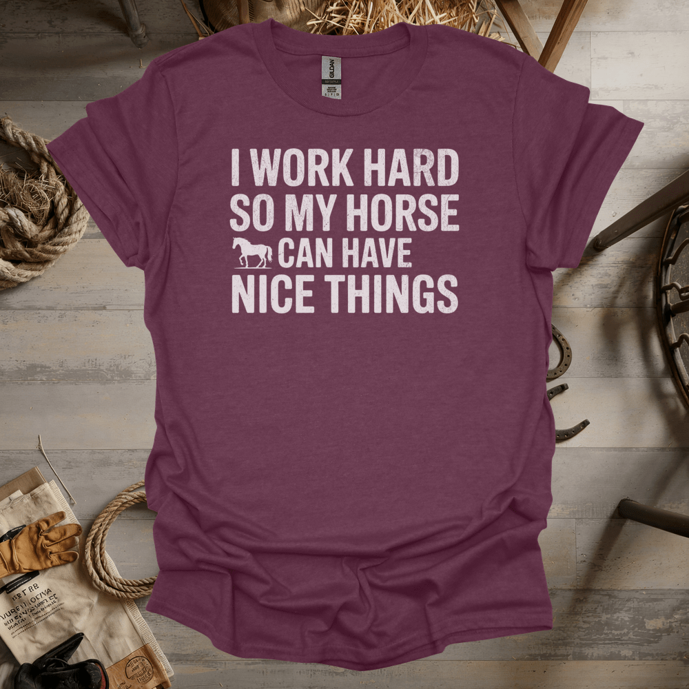 I Work Hard So My Horse Can Have Nice Things (Adult Unisex Tee) Heather Maroon / S