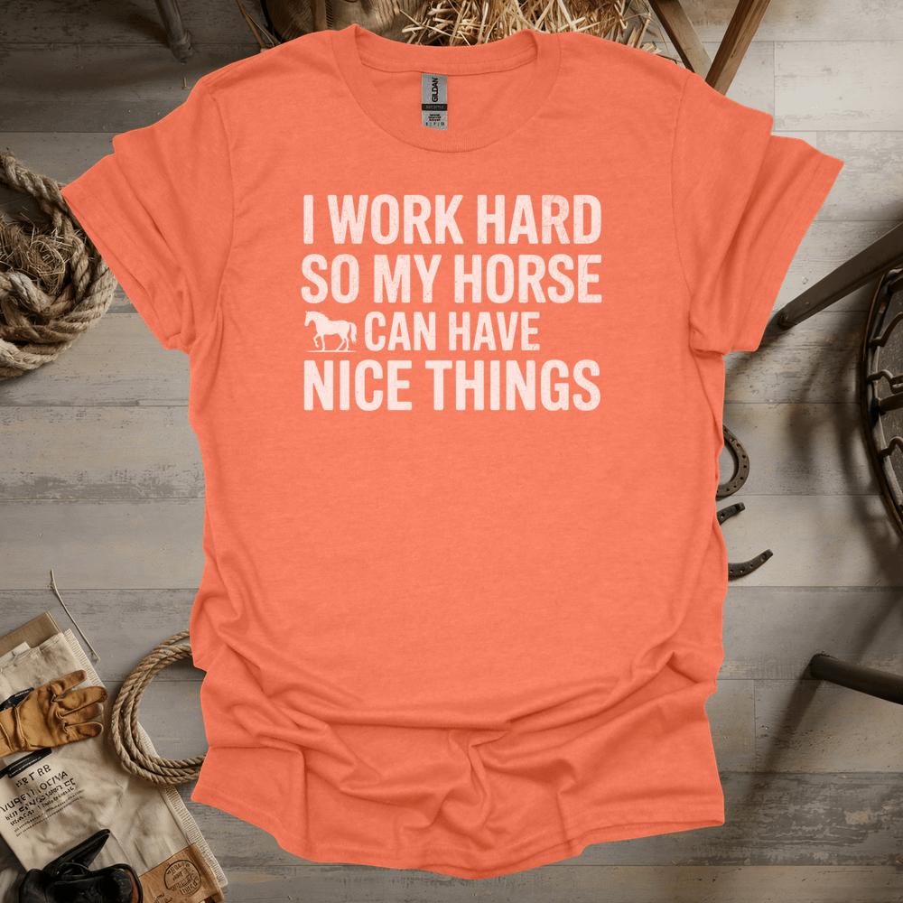 I Work Hard So My Horse Can Have Nice Things (Adult Unisex Tee) Heather Orange / S