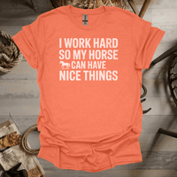 I Work Hard So My Horse Can Have Nice Things (Adult Unisex Tee) Heather Orange / S