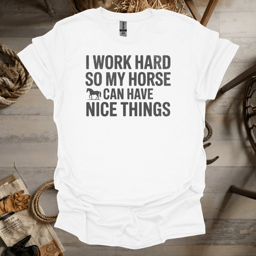 I Work Hard So My Horse Can Have Nice Things (Adult Unisex Tee) White / S