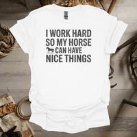 I Work Hard So My Horse Can Have Nice Things (Adult Unisex Tee) White / S